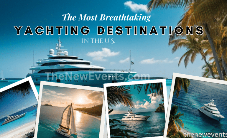 Explore the Most Breathtaking Yachting Destinations in the U.S.