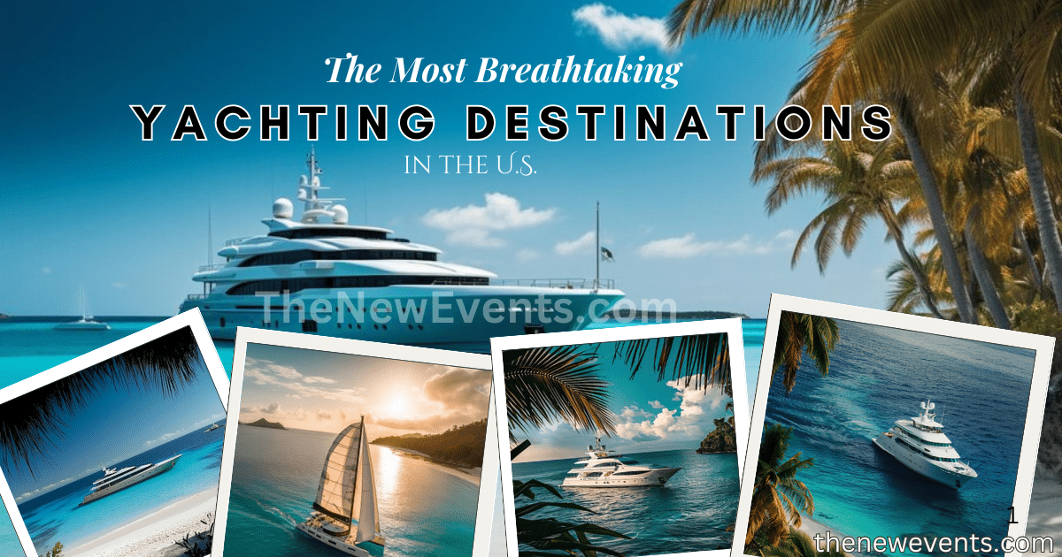 Explore the Most Breathtaking Yachting Destinations in the U.S.